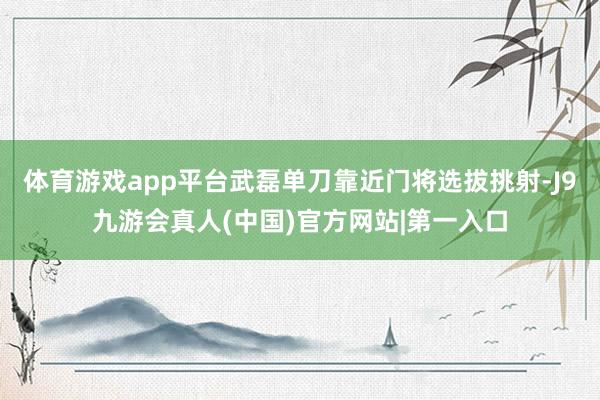 体育游戏app平台武磊单刀靠近门将选拔挑射-J9九游会真人(中国)官方网站|第一入口